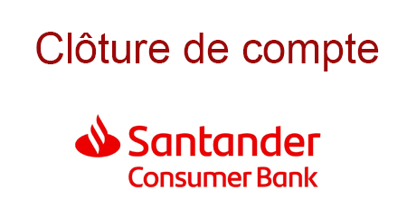 Comment fermer mon compte Santander Consumer Bank ?