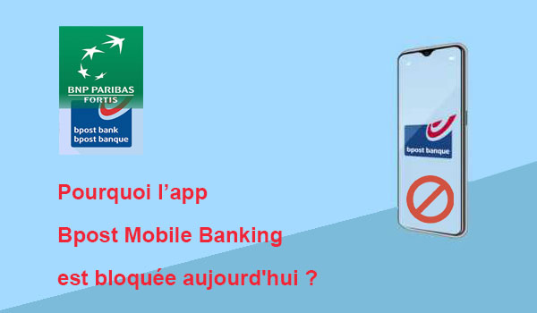 Pourquoi l’app Bpost Mobile Banking est bloquée aujourd'hui ?